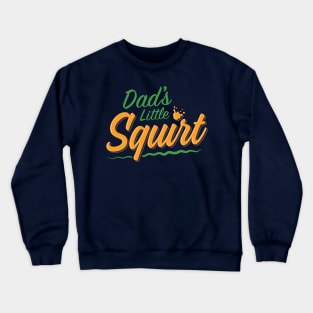 Dad's Little Squirt Crewneck Sweatshirt